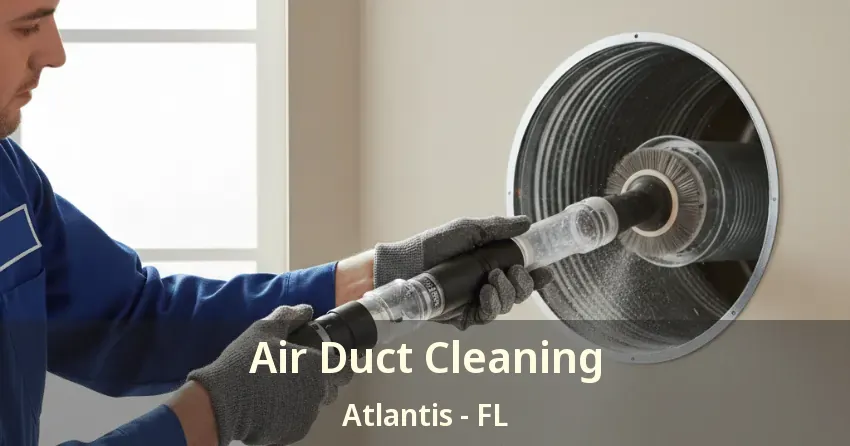 Air Duct Cleaning Atlantis - FL Air Duct Cleaning Atlantis - FL